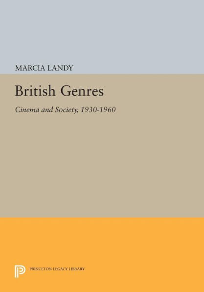 British Genres: Cinema And Society, 1930-1960 (Princeton Legacy Library, 1205)