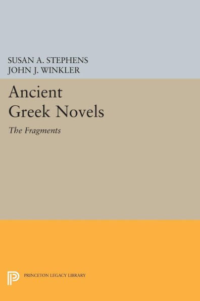 Ancient Greek Novels: The Fragments: Introduction, Text, Translation, And Commentary (Princeton Legacy Library, 254)