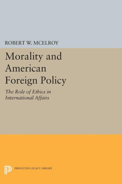 Morality And American Foreign Policy: The Role Of Ethics In International Affairs (Princeton Legacy Library, 201)