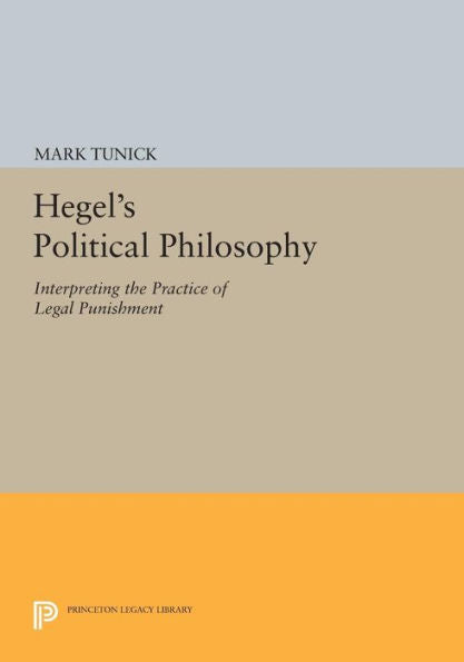 Hegel'S Political Philosophy: Interpreting The Practice Of Legal Punishment (Princeton Legacy Library, 142)