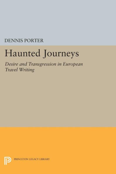 Haunted Journeys: Desire And Transgression In European Travel Writing (Princeton Legacy Library, 1114)
