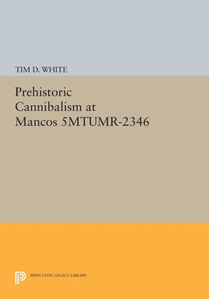 Prehistoric Cannibalism At Mancos 5Mtumr-2346 (Princeton Legacy Library, 132)