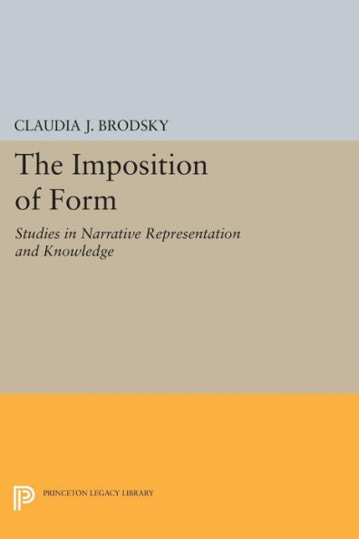 The Imposition Of Form: Studies In Narrative Representation And Knowledge (Princeton Legacy Library, 800)