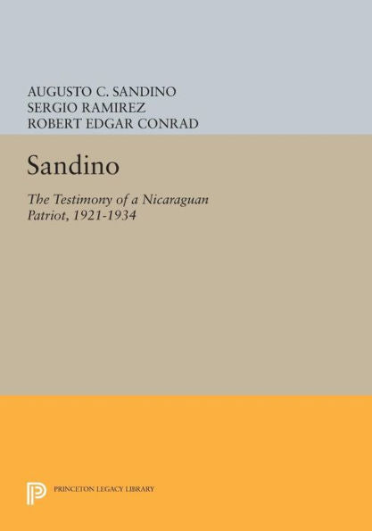 Sandino: The Testimony Of A Nicaraguan Patriot, 1921-1934 (Princeton Legacy Library, 1094)