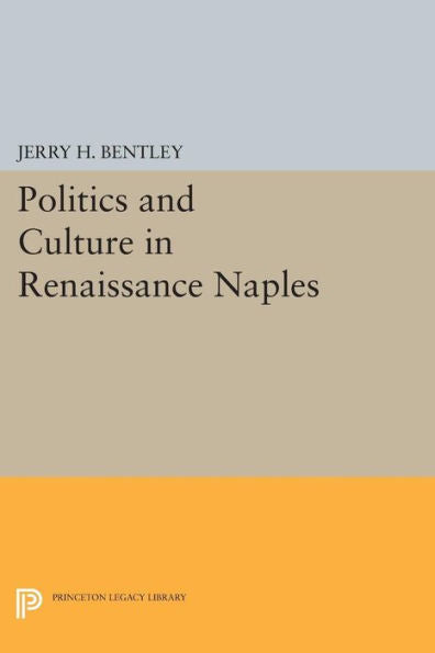 Politics And Culture In Renaissance Naples (Princeton Legacy Library, 807)