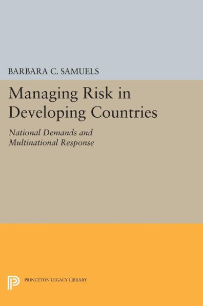 Managing Risk In Developing Countries: National Demands And Multinational Response (Princeton Legacy Library, 1067)