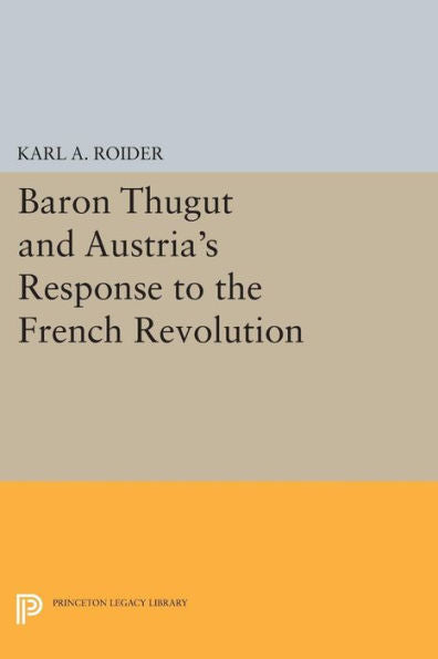 Baron Thugut And Austria'S Response To The French Revolution (Princeton Legacy Library, 790)