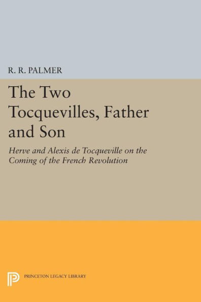 The Two Tocquevilles, Father And Son: Herve And Alexis De Tocqueville On The Coming Of The French Revolution (Princeton Legacy Library, 492)