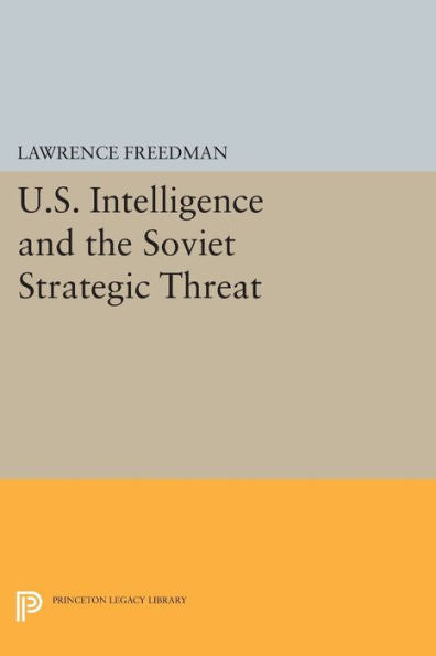 U.S. Intelligence And The Soviet Strategic Threat: Updated Edition (Princeton Legacy Library, 444)
