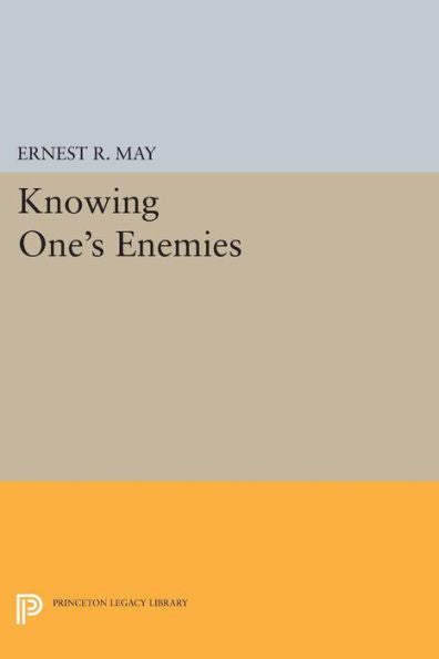 Knowing One'S Enemies (Princeton Legacy Library, 744)