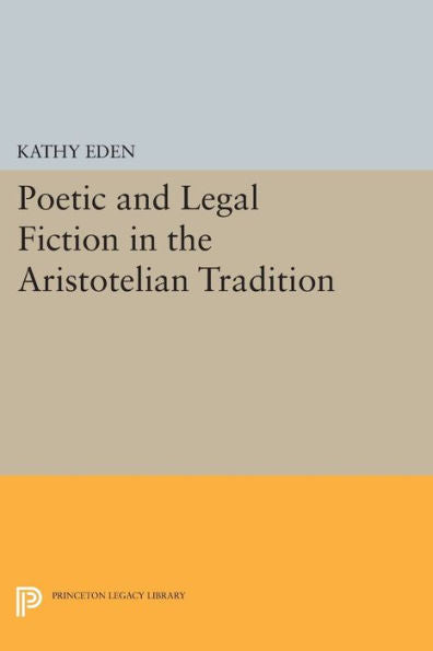 Poetic And Legal Fiction In The Aristotelian Tradition (Princeton Legacy Library, 480)