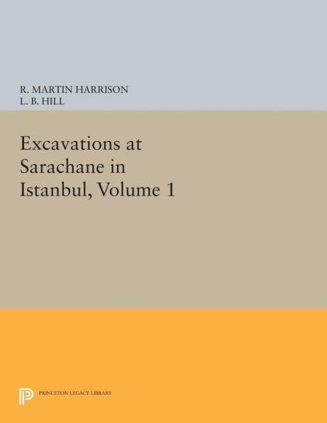 Excavations At Sarachane In Istanbul, Volume 1 (Princeton Legacy Library, 442)