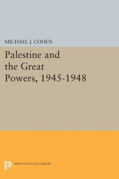 Palestine And The Great Powers, 1945-1948 (Princeton Legacy Library, 850)