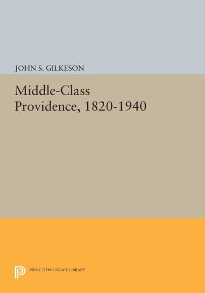 Middle-Class Providence, 1820-1940 (Princeton Legacy Library, 90)
