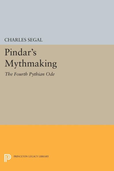 Pindar'S Mythmaking: The Fourth Pythian Ode (Princeton Legacy Library, 833)