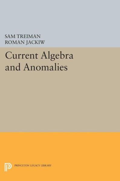 Current Algebra And Anomalies (Princeton Series In Physics, 52)