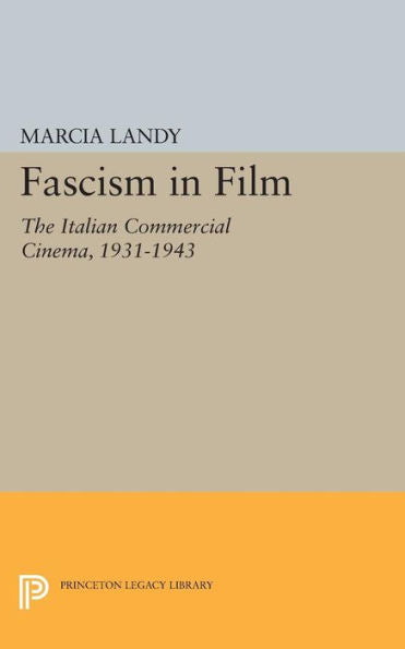 Fascism In Film: The Italian Commercial Cinema, 1931-1943 (Princeton Legacy Library, 11)