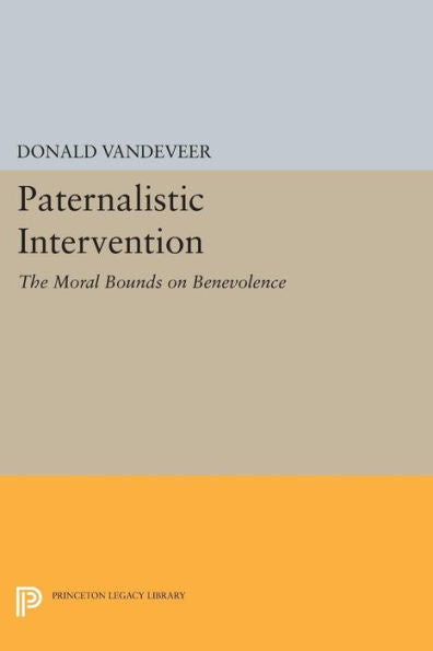 Paternalistic Intervention: The Moral Bounds On Benevolence (Studies In Moral, Political, And Legal Philosophy, 59)