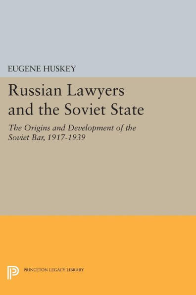 Russian Lawyers And The Soviet State: The Origins And Development Of The Soviet Bar, 1917-1939 (Princeton Legacy Library, 107)