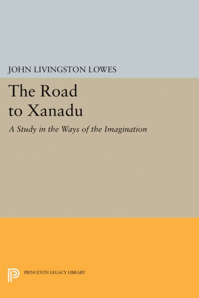 The Road To Xanadu: A Study In The Ways Of The Imagination (Princeton Legacy Library, 435)
