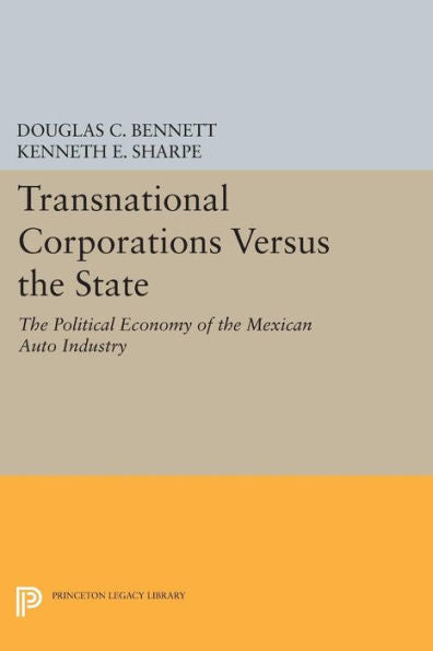 Transnational Corporations Versus The State: The Political Economy Of The Mexican Auto Industry (Princeton Legacy Library, 424)