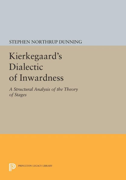 Kierkegaard'S Dialectic Of Inwardness: A Structural Analysis Of The Theory Of Stages (Princeton Legacy Library, 418)