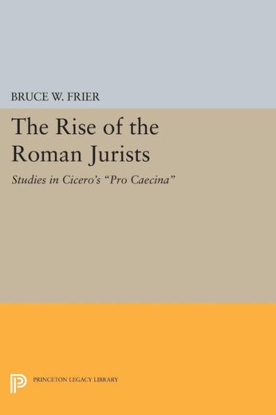 The Rise Of The Roman Jurists: Studies In Cicero'S Pro Caecina (Princeton Legacy Library, 28)