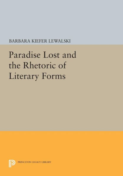 Paradise Lost And The Rhetoric Of Literary Forms (Princeton Legacy Library, 186)