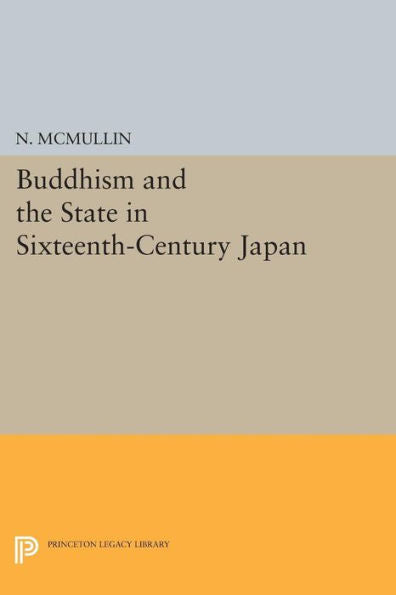 Buddhism And The State In Sixteenth-Century Japan (Princeton Legacy Library, 779)