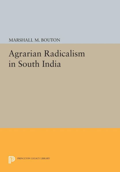 Agrarian Radicalism In South India (Princeton Legacy Library, 428)