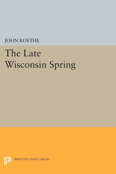 The Late Wisconsin Spring (Princeton Series Of Contemporary Poets, 83)