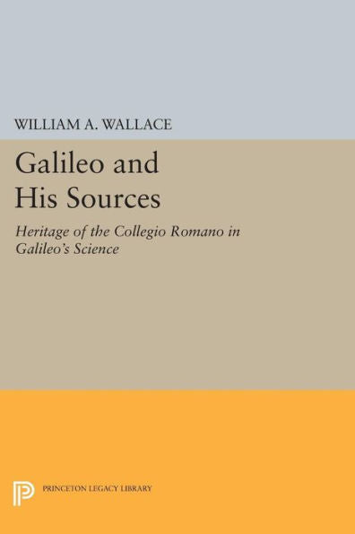 Galileo And His Sources: Heritage Of The Collegio Romano In Galileo'S Science (Princeton Legacy Library, 438)