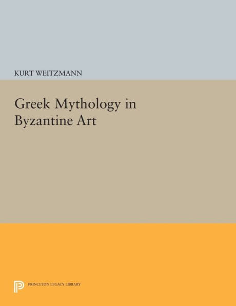 Greek Mythology In Byzantine Art (Princeton Legacy Library) (Princeton Legacy Library, 523)
