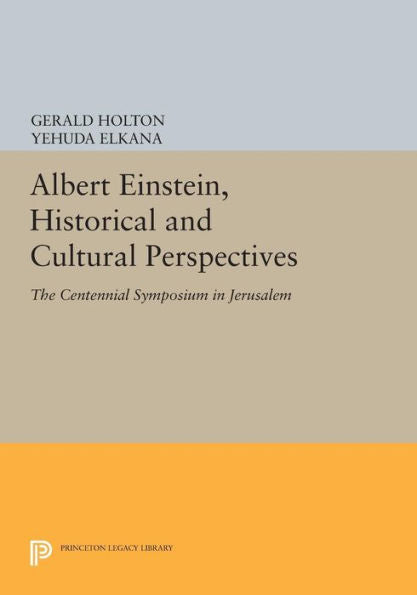 Albert Einstein, Historical And Cultural Perspectives: The Centennial Symposium In Jerusalem (Princeton Legacy Library, 645)