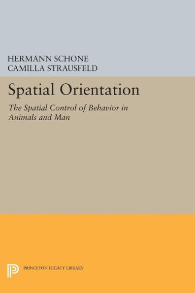 Spatial Orientation: The Spatial Control Of Behavior In Animals And Man (Princeton Series In Neurobiology And Behavior)