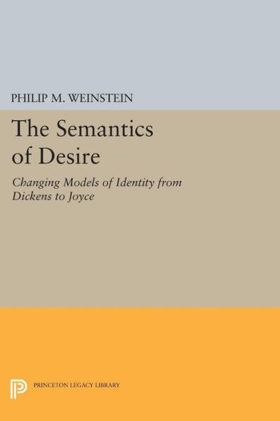 The Semantics Of Desire: Changing Models Of Identity From Dickens To Joyce (Princeton Legacy Library, 520)