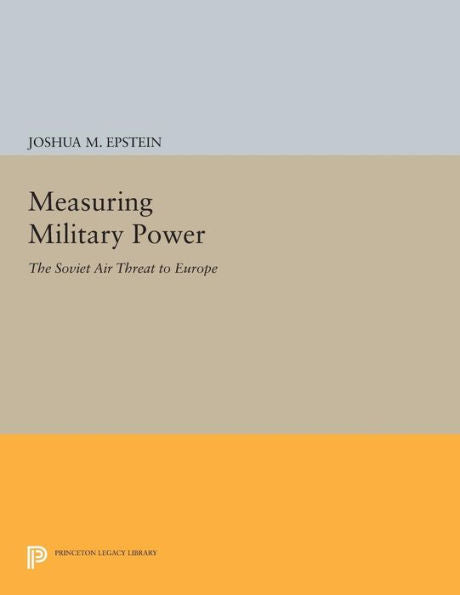 Measuring Military Power: The Soviet Air Threat To Europe (Princeton Legacy Library, 199)
