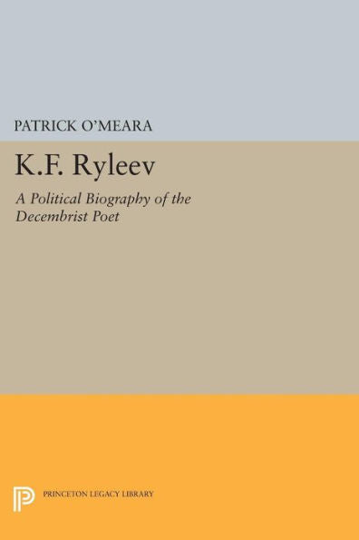 K.F. Ryleev: A Political Biography Of The Decembrist Poet (Princeton Legacy Library, 758)