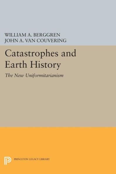 Catastrophes And Earth History: The New Uniformitarianism (Princeton Series In Geology And Paleontology)