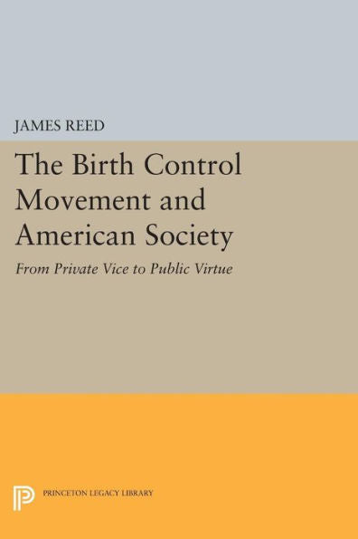 The Birth Control Movement And American Society: From Private Vice To Public Virtue (Princeton Legacy Library, 564)