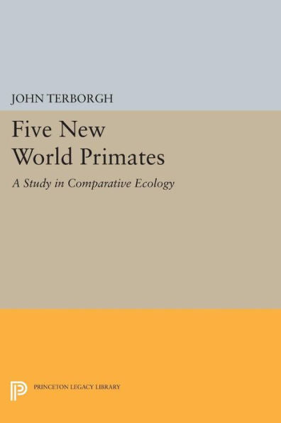 Five New World Primates: A Study In Comparative Ecology (Monographs In Behavior And Ecology, 46)
