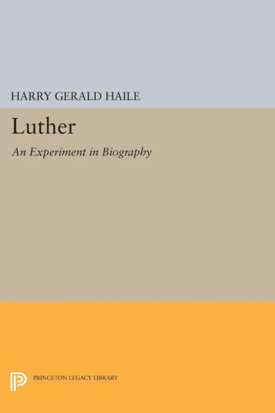 Luther: An Experiment In Biography (Princeton Legacy Library, 669)