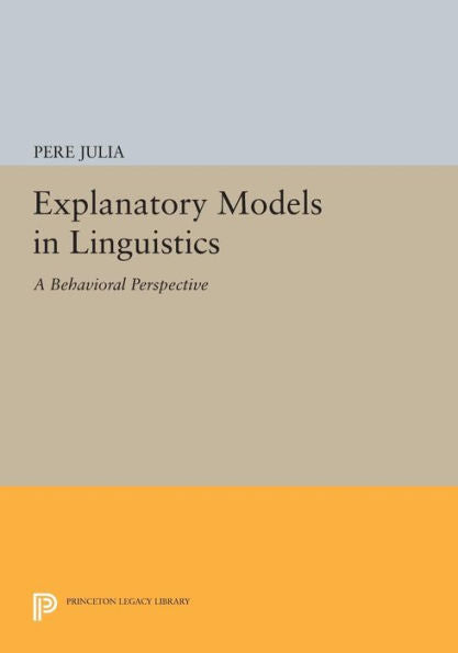 Explanatory Models In Linguistics: A Behavioral Perspective (Princeton Legacy Library, 439)