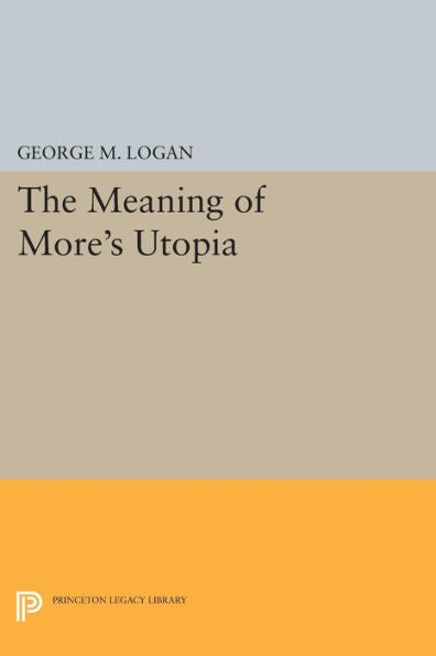 The Meaning Of More'S Utopia (Princeton Legacy Library, 736)