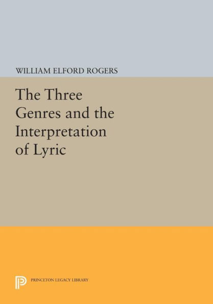 The Three Genres And The Interpretation Of Lyric (Princeton Legacy Library, 572)