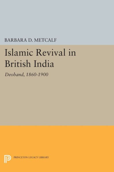 Islamic Revival In British India: Deoband, 1860-1900 (Princeton Legacy Library, 778)