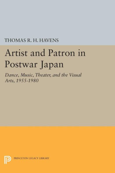 Artist And Patron In Postwar Japan: Dance, Music, Theater, And The Visual Arts, 1955-1980 (Princeton Legacy Library, 709)
