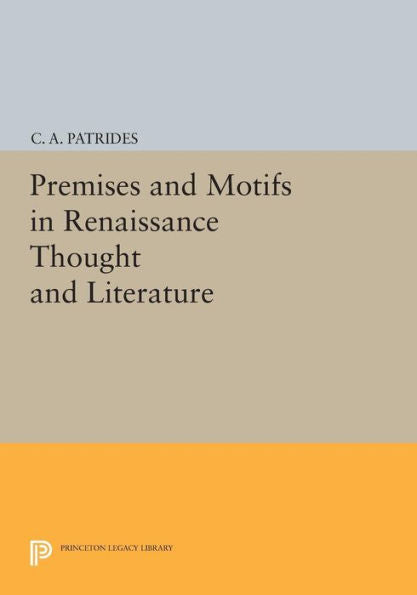 Premises And Motifs In Renaissance Thought And Literature (Princeton Legacy Library, 771)