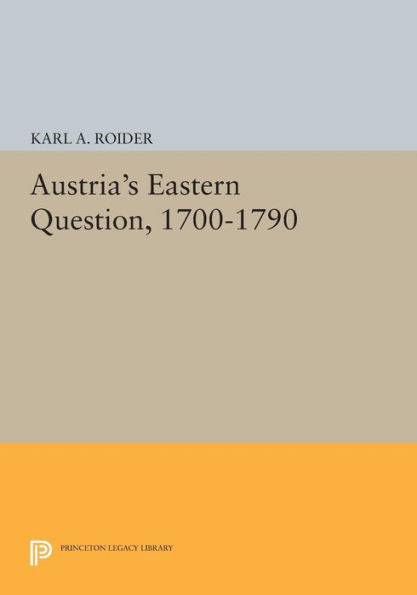 Austria'S Eastern Question, 1700-1790 (Princeton Legacy Library, 573)