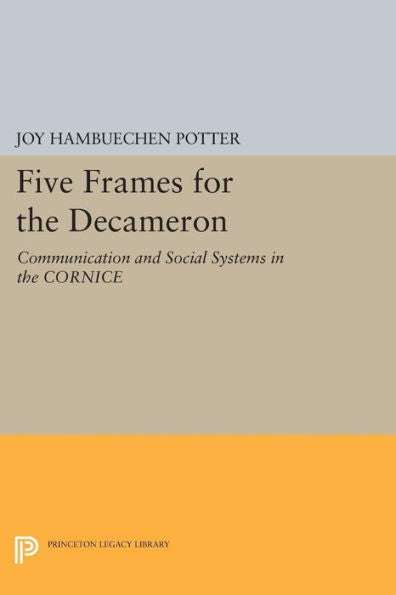 Five Frames For The Decameron: Communication And Social Systems In The Cornice (Princeton Legacy Library, 556)